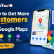How to Get More Customers from Google Maps
